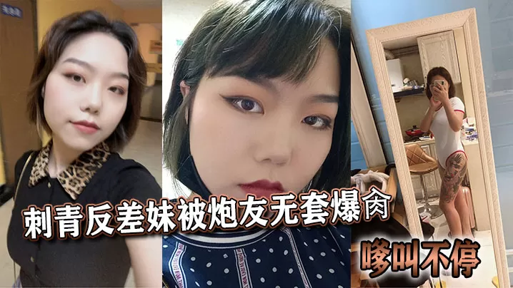 刺青反差妹被炮友无套爆肏,嗲叫不停